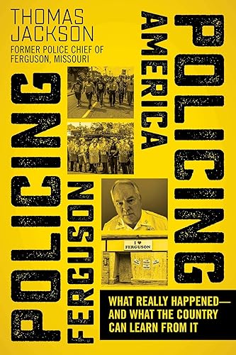 Policing Ferguson, Policing America: What Really Happened―and What the Country Can Learn from It