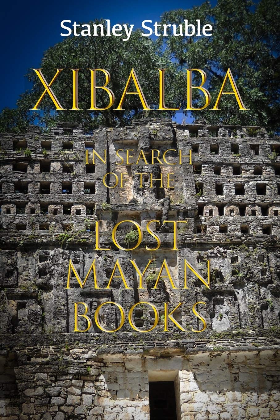 Xibalba: In Search of the Lost Mayan Books: 1 (Feathered Serpent Series)