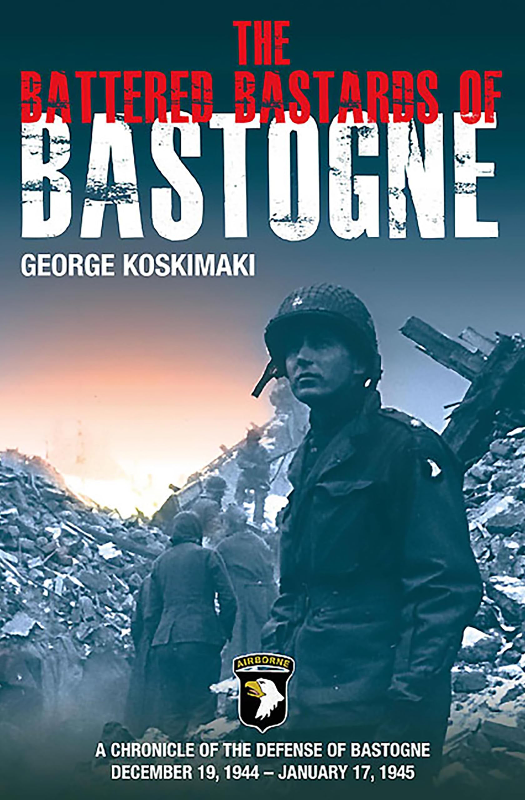The Battered Bastards of Bastogne: A Chronicle of the Defense of Bastogne December 19, 1944–January 17, 1945