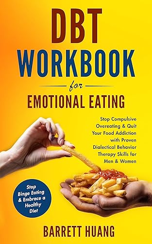 DBT Workbook For Emotional Eating Stop Compulsive Overeating & Quit Your Food Addiction with Proven Dialectical Behavior Therapy Skills for Men &