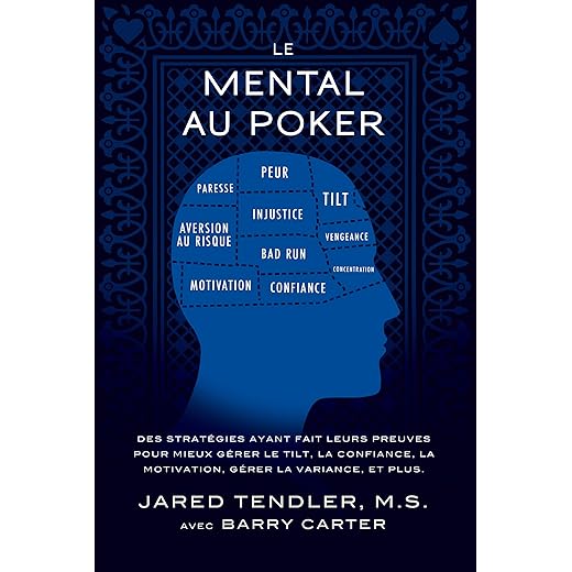 Le Mental Au Poker: Des stratégies ayant fait leurs preuves pour mieux gérer le tilt, la confiance, la motivation, gérer la variance, et plus. (Série Le Mental au Poker t. 1)