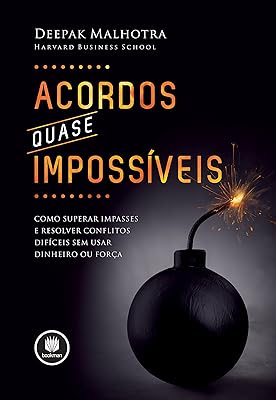 Acordos Quase Impossíveis: Como Superar Impasses e Resolver Conflitos Difíceis sem Usar Dinheiro ou Força  