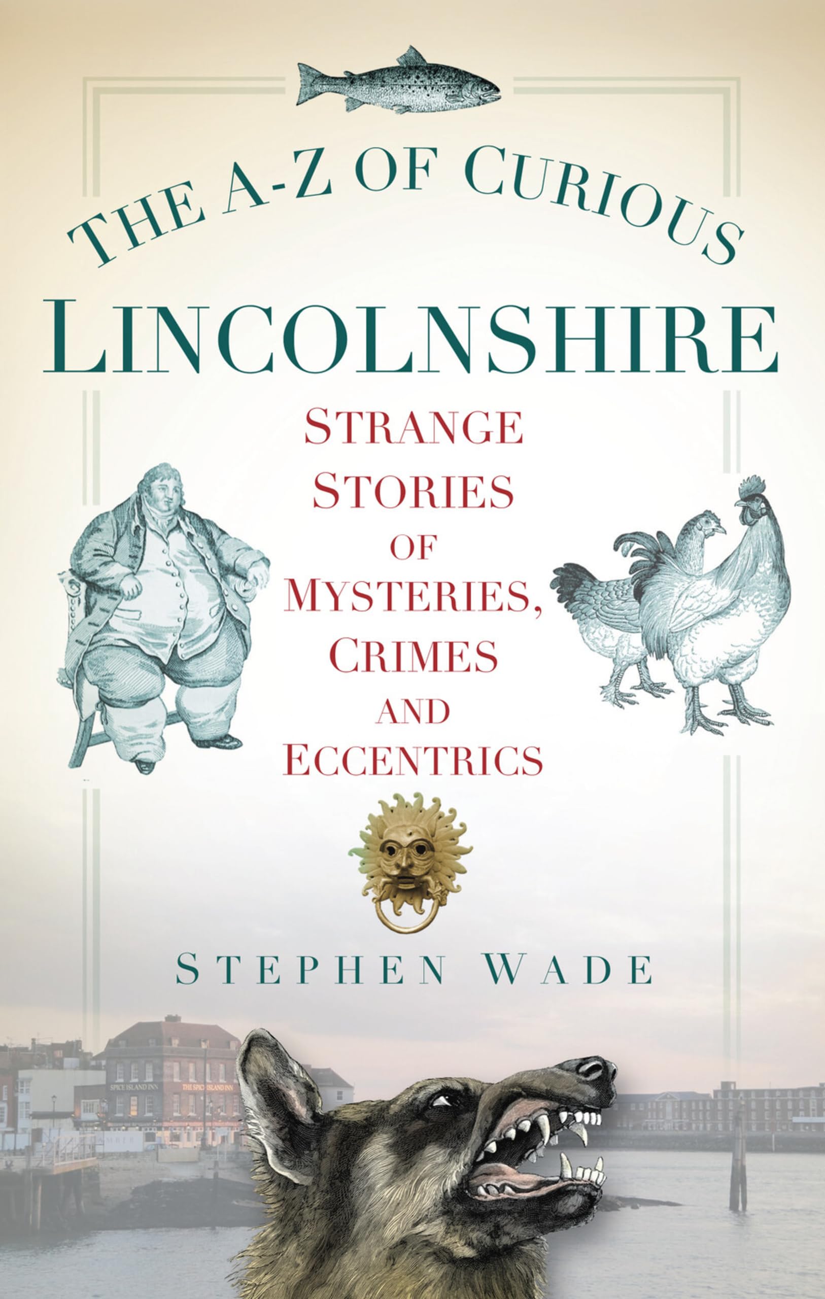 The A-Z of Curious Lincolnshire by Stephen Wade - 9780752460277