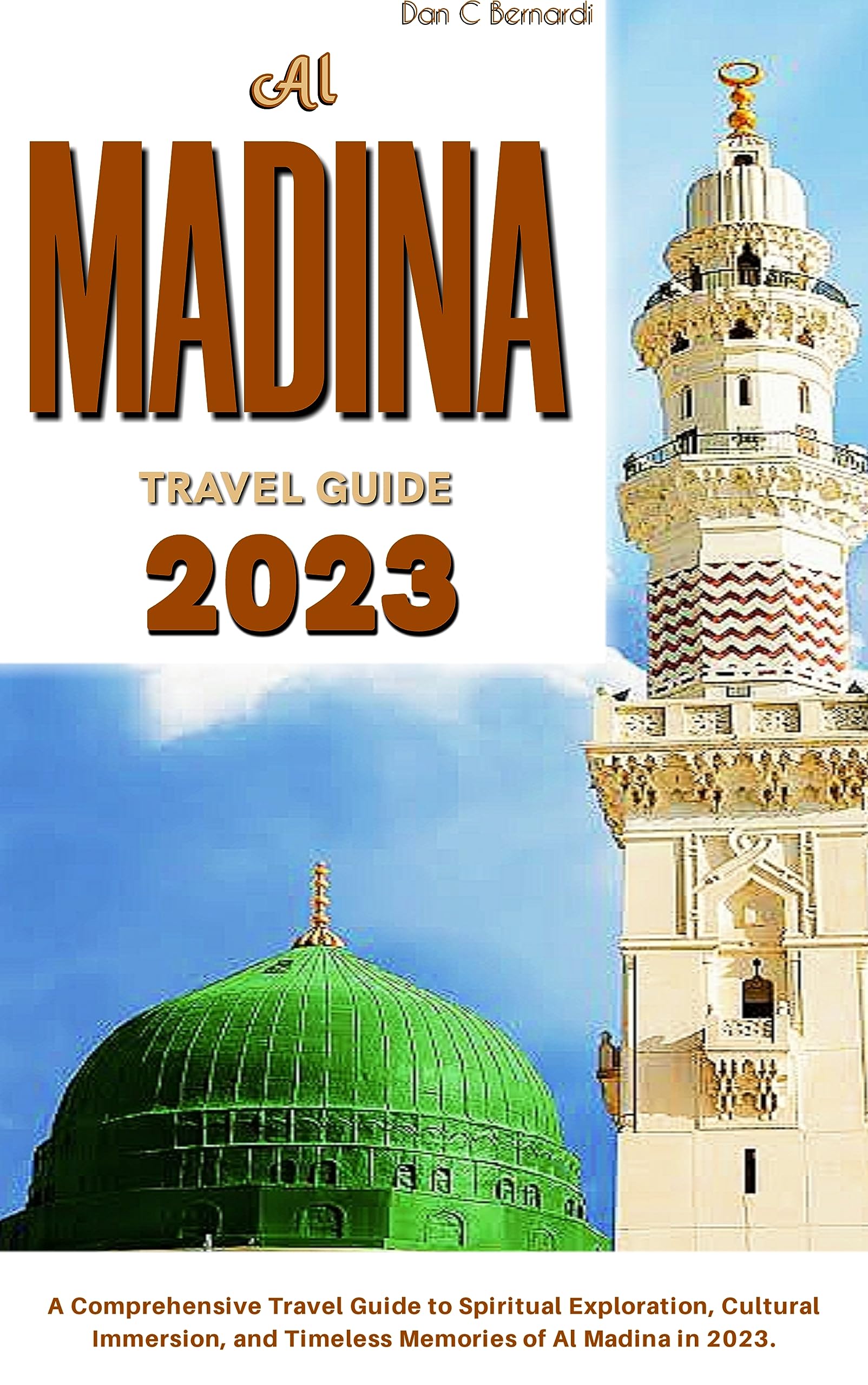 Al Madina Travel Guide 2023: A Comprehensive Travel Guide to Spiritual Exploration, Cultural Immersion, and Timeless Memories in Al Madina 2023