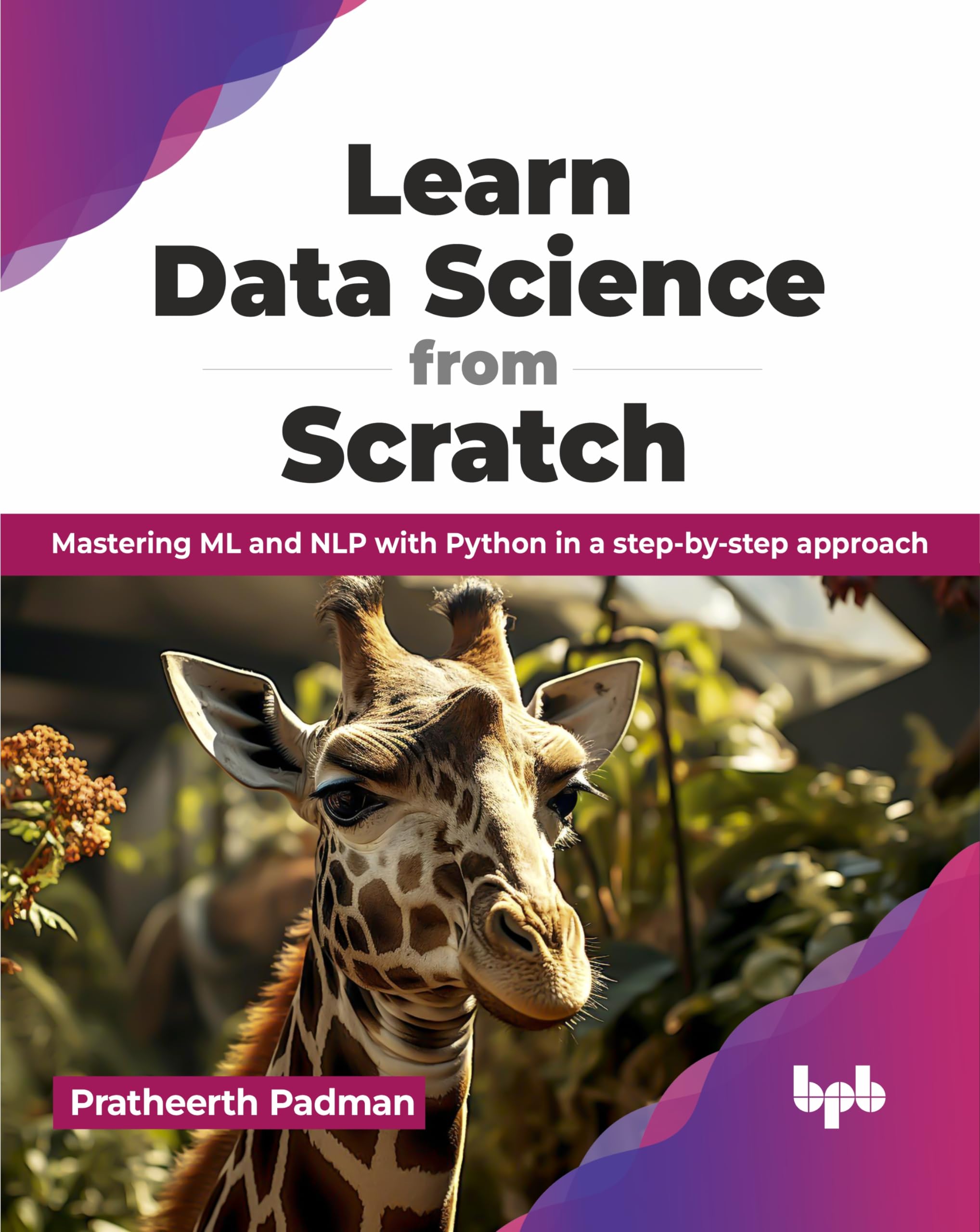 Learn Data Science from Scratch: Mastering ML and NLP with Python in a step-by-step approach (English Edition)