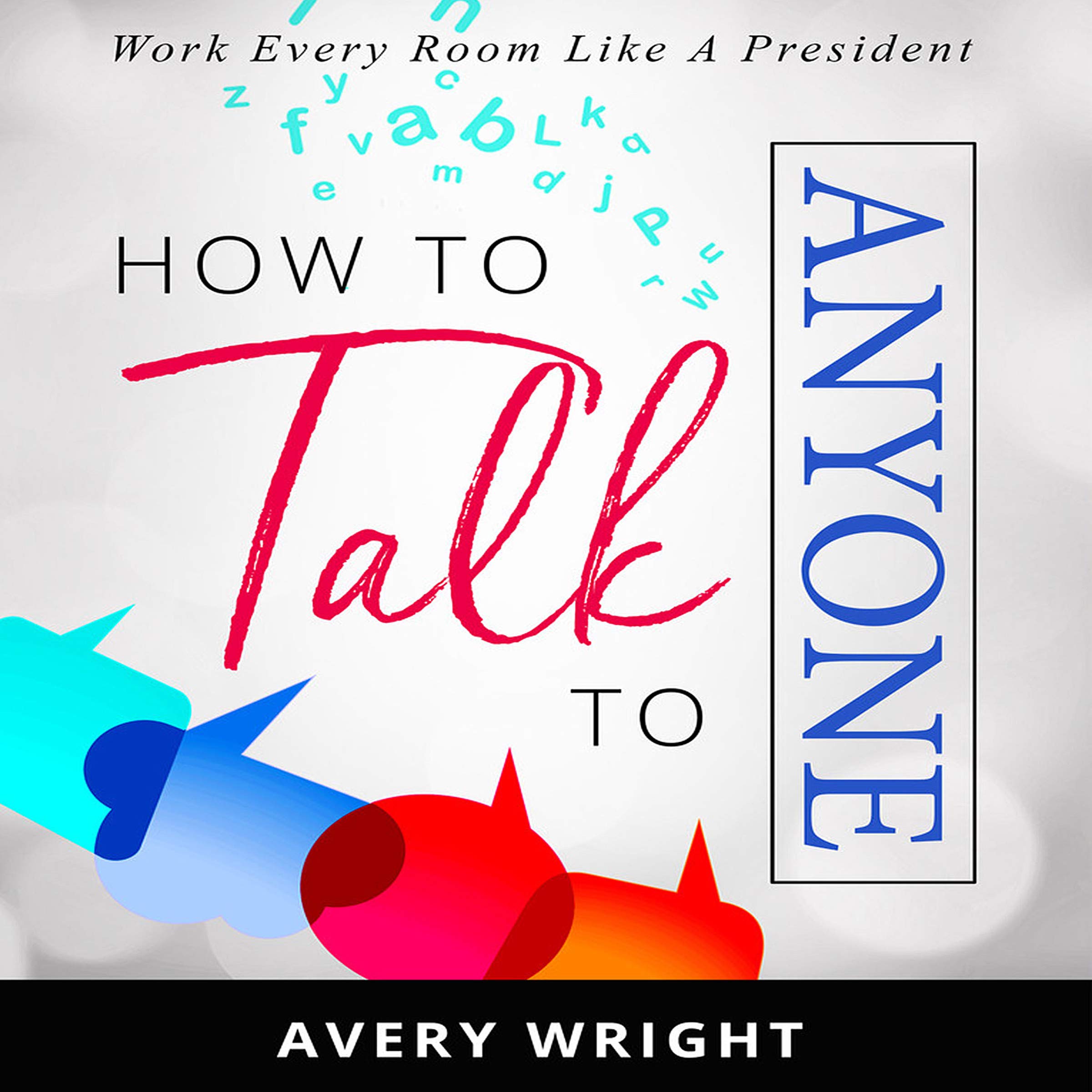 How to Talk to Anyone: Work Every Room like a President