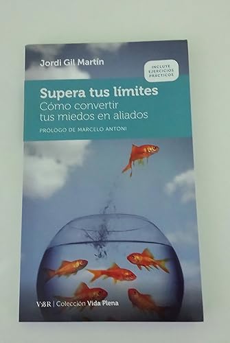 Supera tus límites: Cómo convertir tus miedos en aliados (Colección Vida Plena)