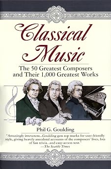 Classical Music The 50 Greatest Composers and Their 1,000 Greatest Works