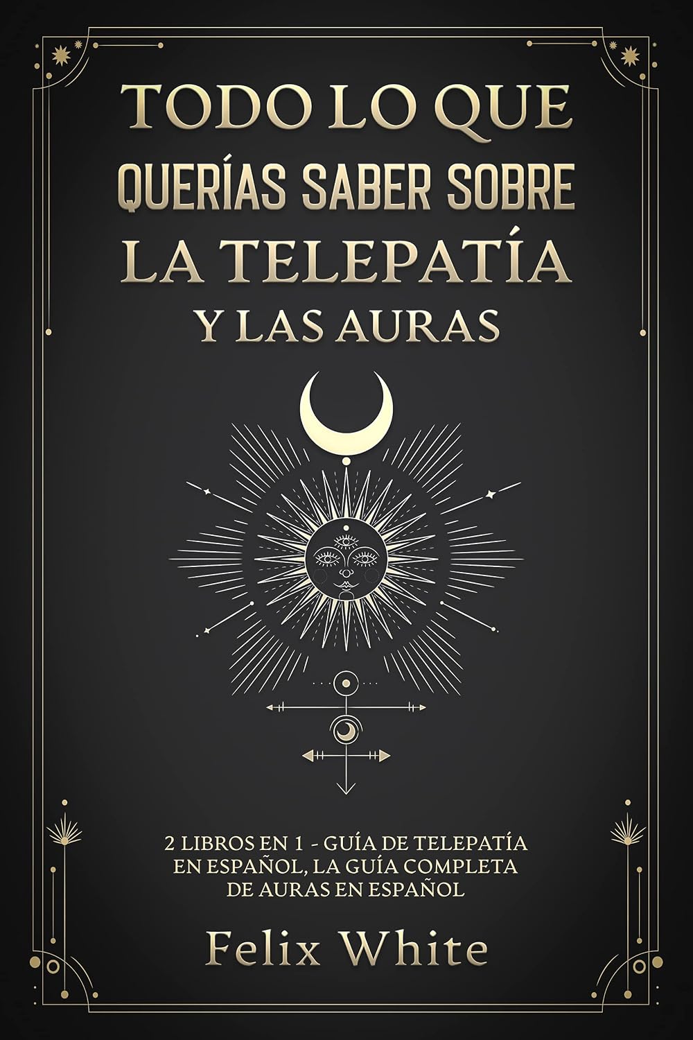 Todo lo que Querías Saber Sobre la Telepatía y las Auras: 2 Libros en 1 - Guía de Telepatía en Español, La Guía Completa de Auras en Español (Spanish Edition)