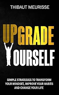 Upgrade Yourself: Simple Strategies to Transform Your Mindset, Improve Your Habits and Change Your Life (English Edition)