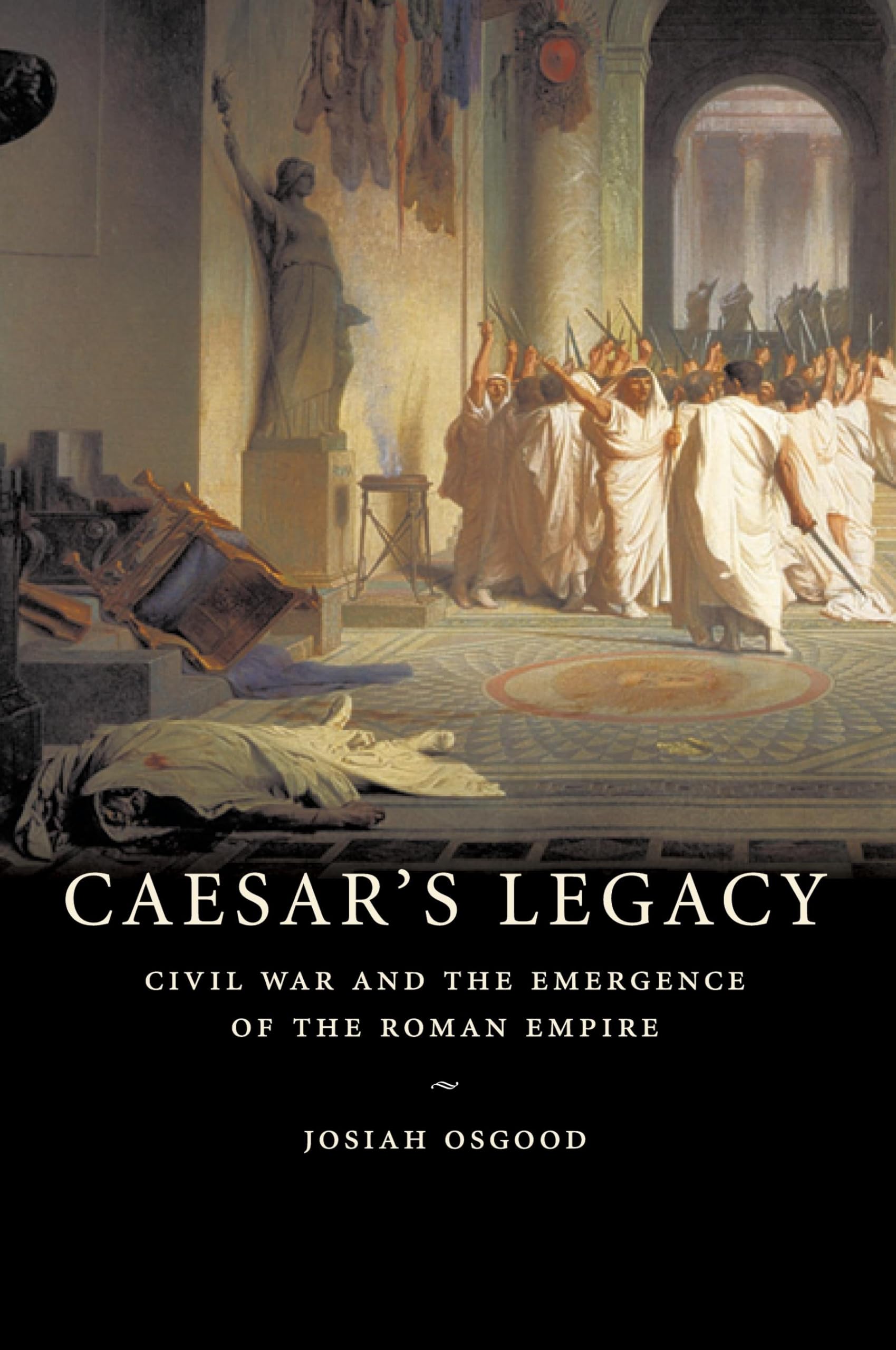 Caesar's Legacy: Civil War and the Emergence of the Roman Empire