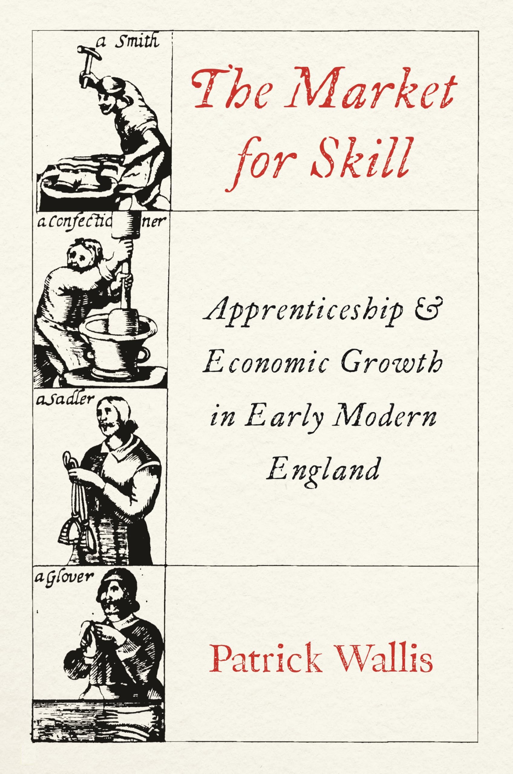The Market for Skill: Apprenticeship and Economic Growth in Early Modern England (The Princeton Economic History of the Western World)