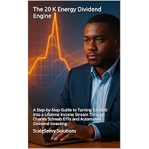 The 20 K Energy Dividend Engine A Step-by-Step Guide to Turning $20,000 Into a Lifetime Income Stream Through Charles Schwab ETFs and Automated Dividend Investing ScaleSavvy Solutions