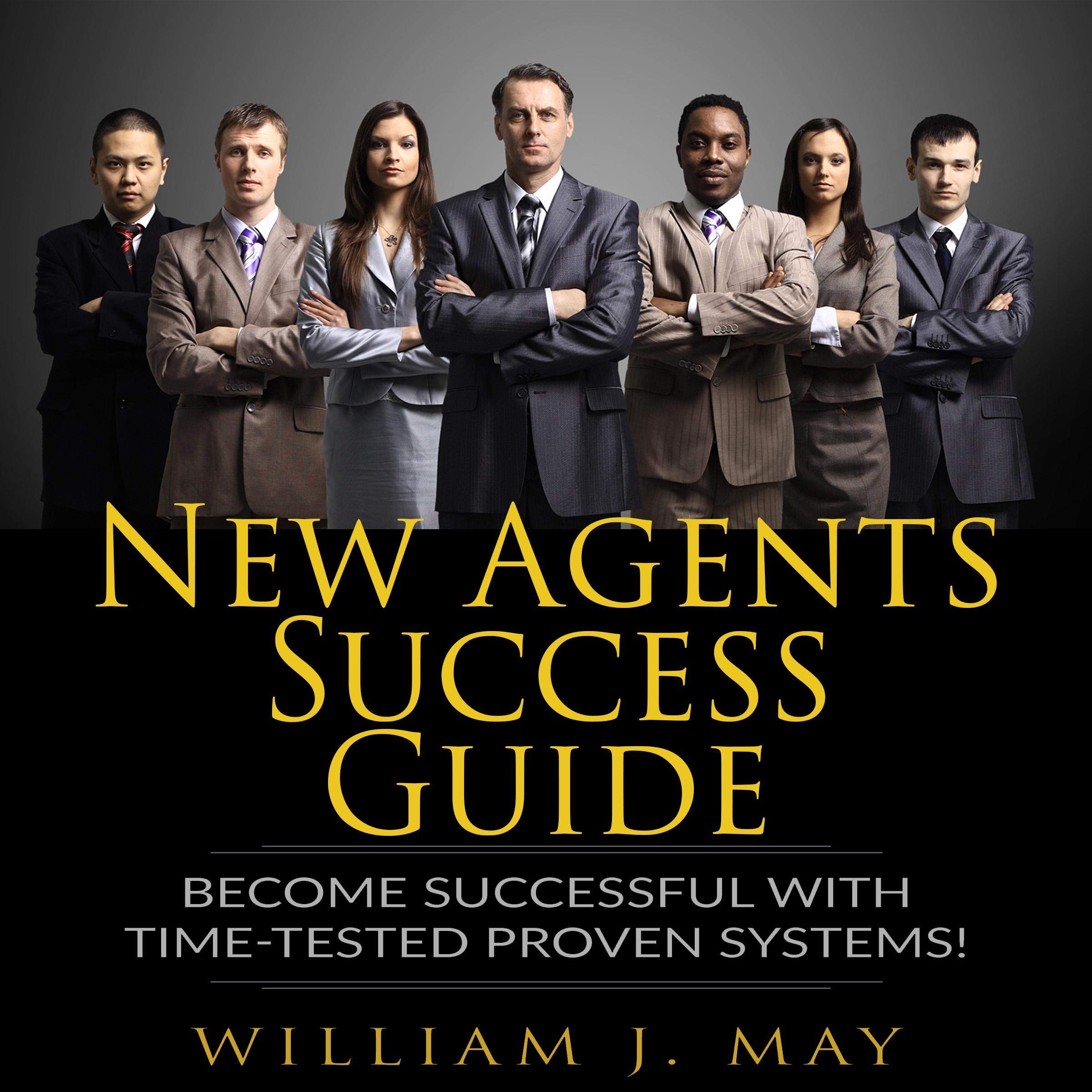 New Agents Success Guide: Become Successful with Time-Tested Proven Systems!