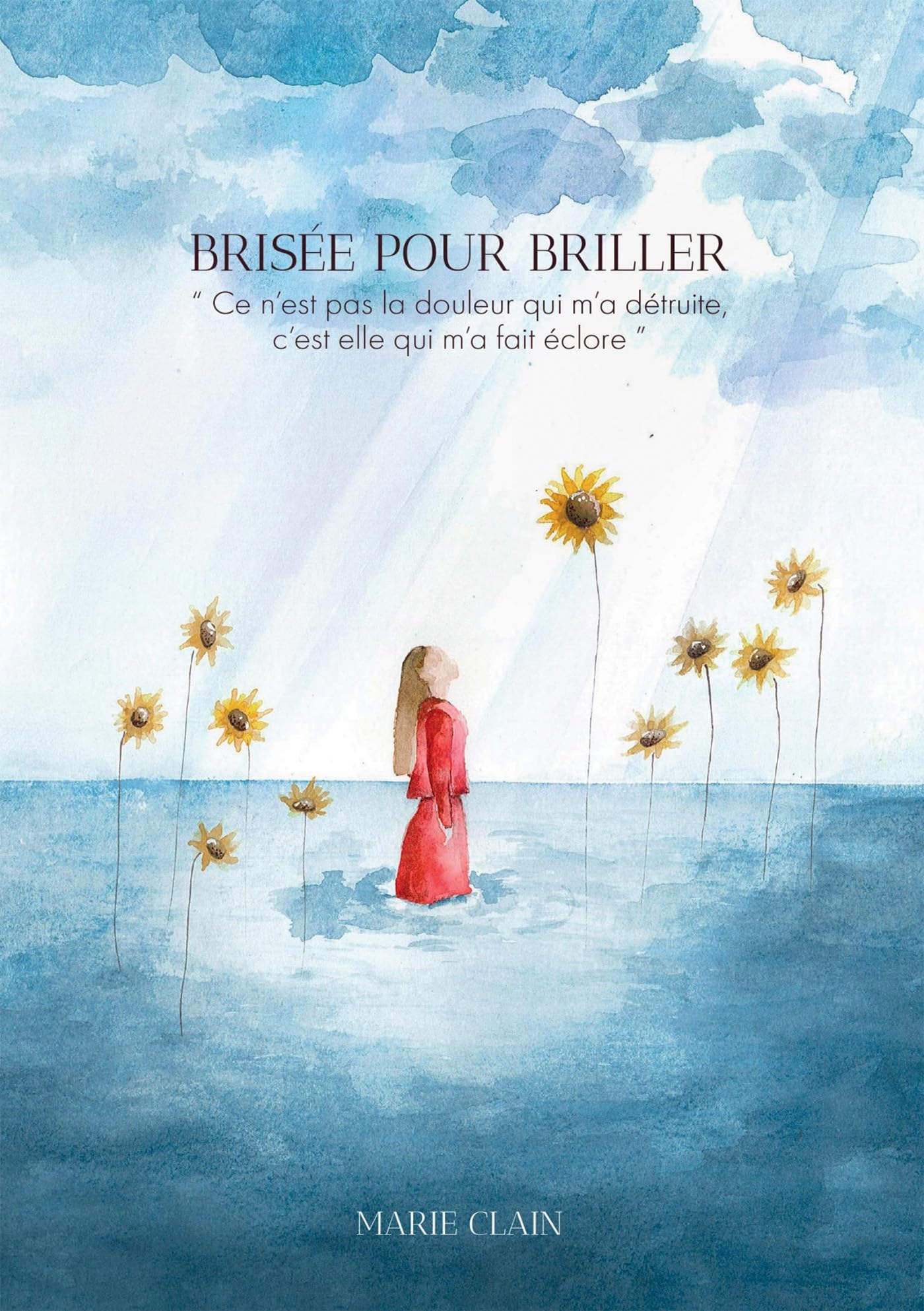 Brisée pour briller: Ce n’est pas la douleur qui m’a détruite, c’est elle qui m’a fait éclore