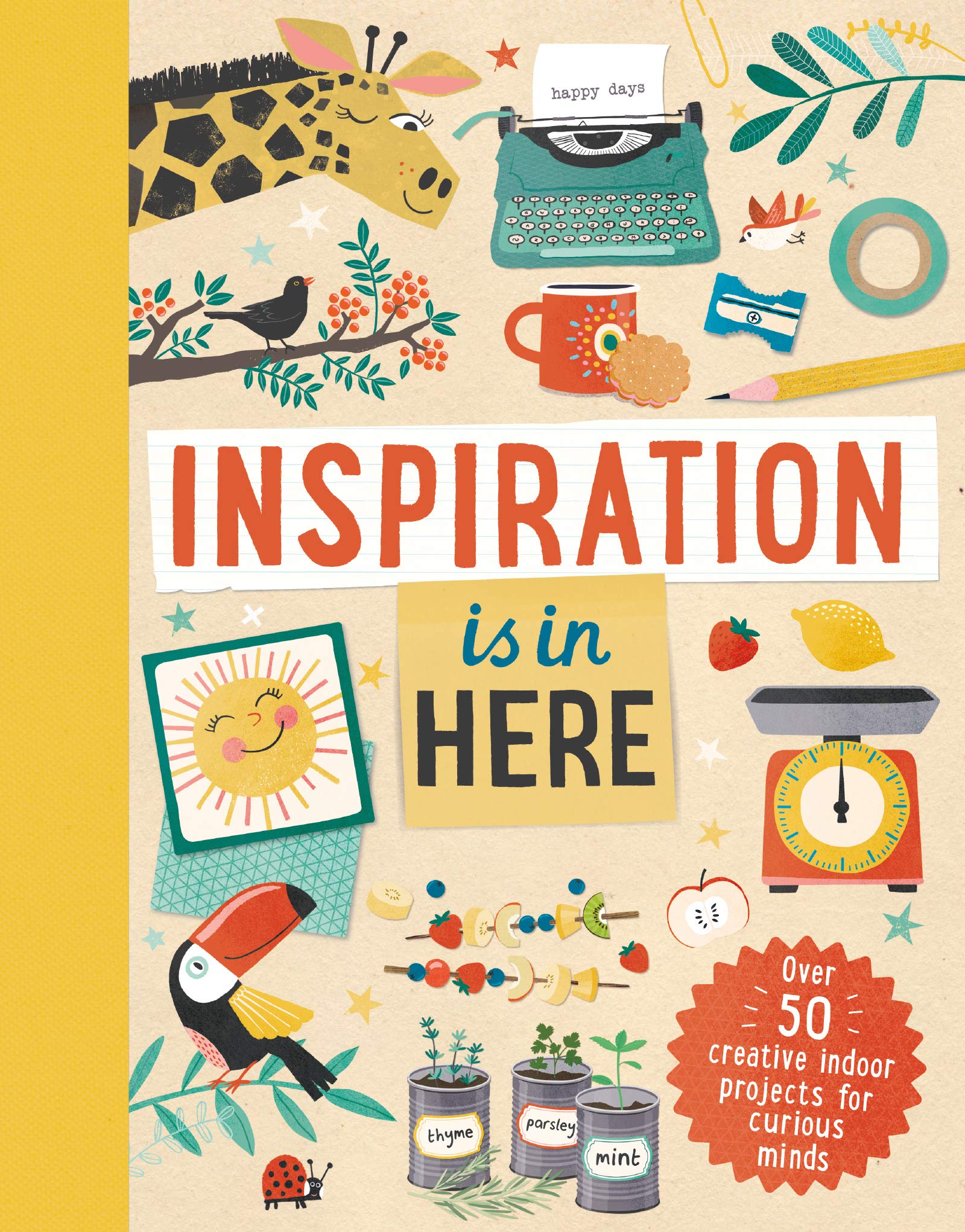 Welbeck Children's Books Inspiration Is In Here: Over 50 Creative Indoor Projects For Curious Minds