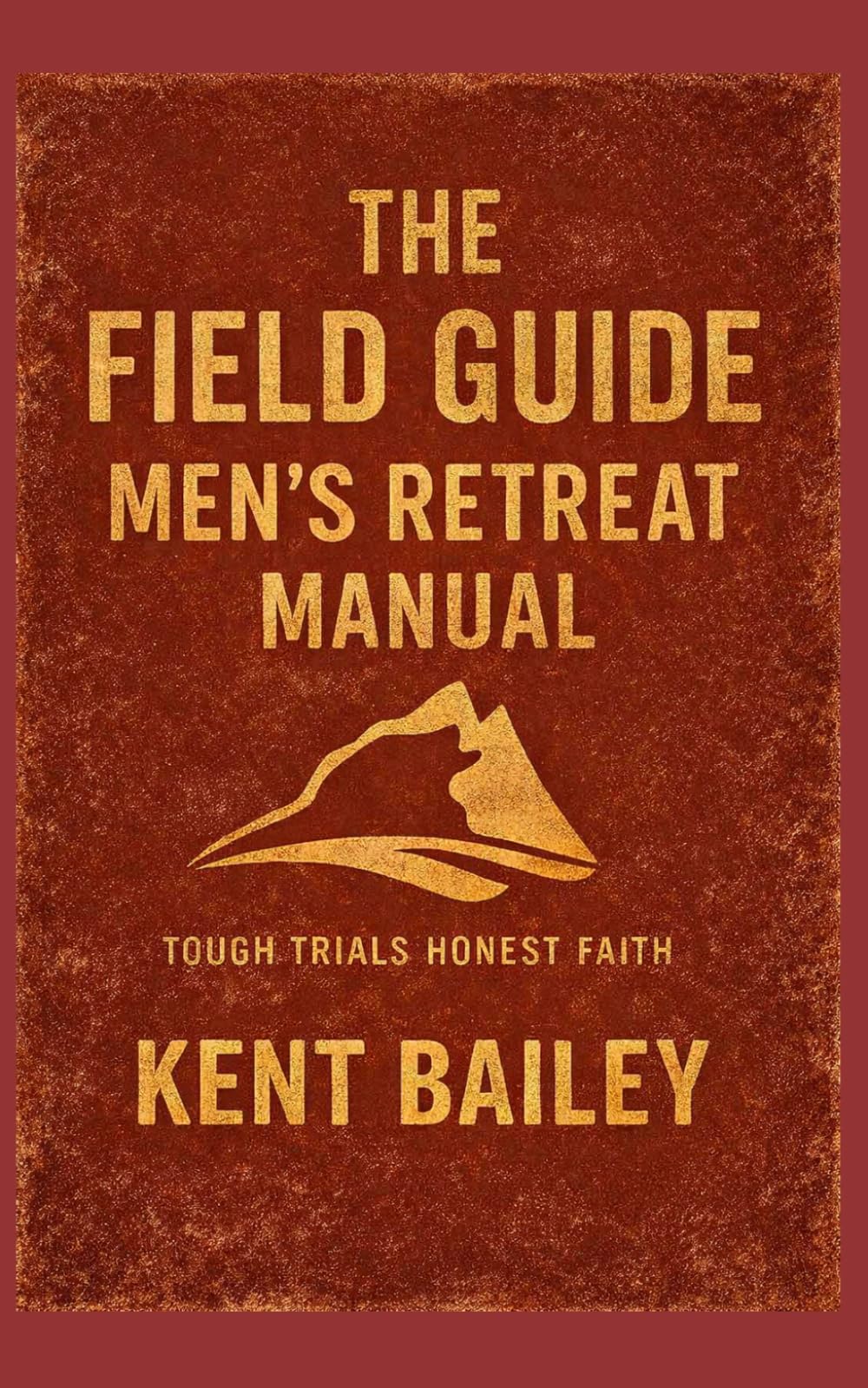 The Field Guide Men's Retreat Manual: Tough Trials, Honest Faith