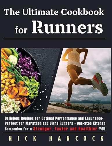 The Ultimate Cookbook for Runners Delicious Recipes for Optimal Performance and Endurance - Perfect for Marathon and Ultra Runners - One-Stop