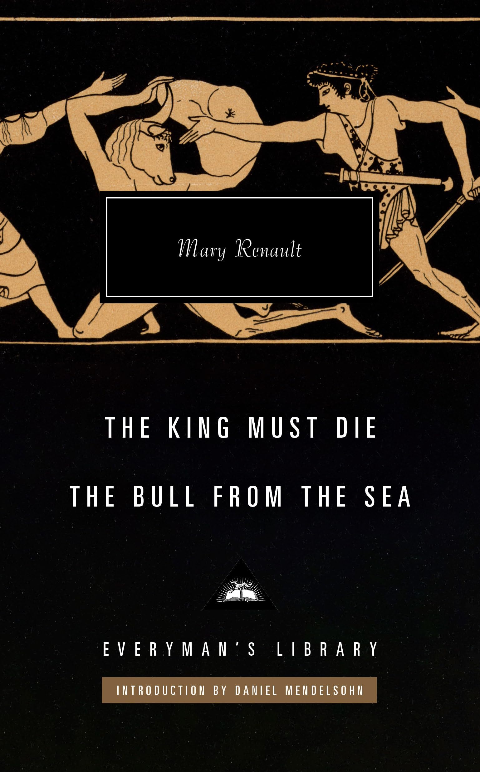 The King Must Die; The Bull from the Sea: Introduction by Daniel Mendelsohn (Everyman's Library Contemporary Classics Series)