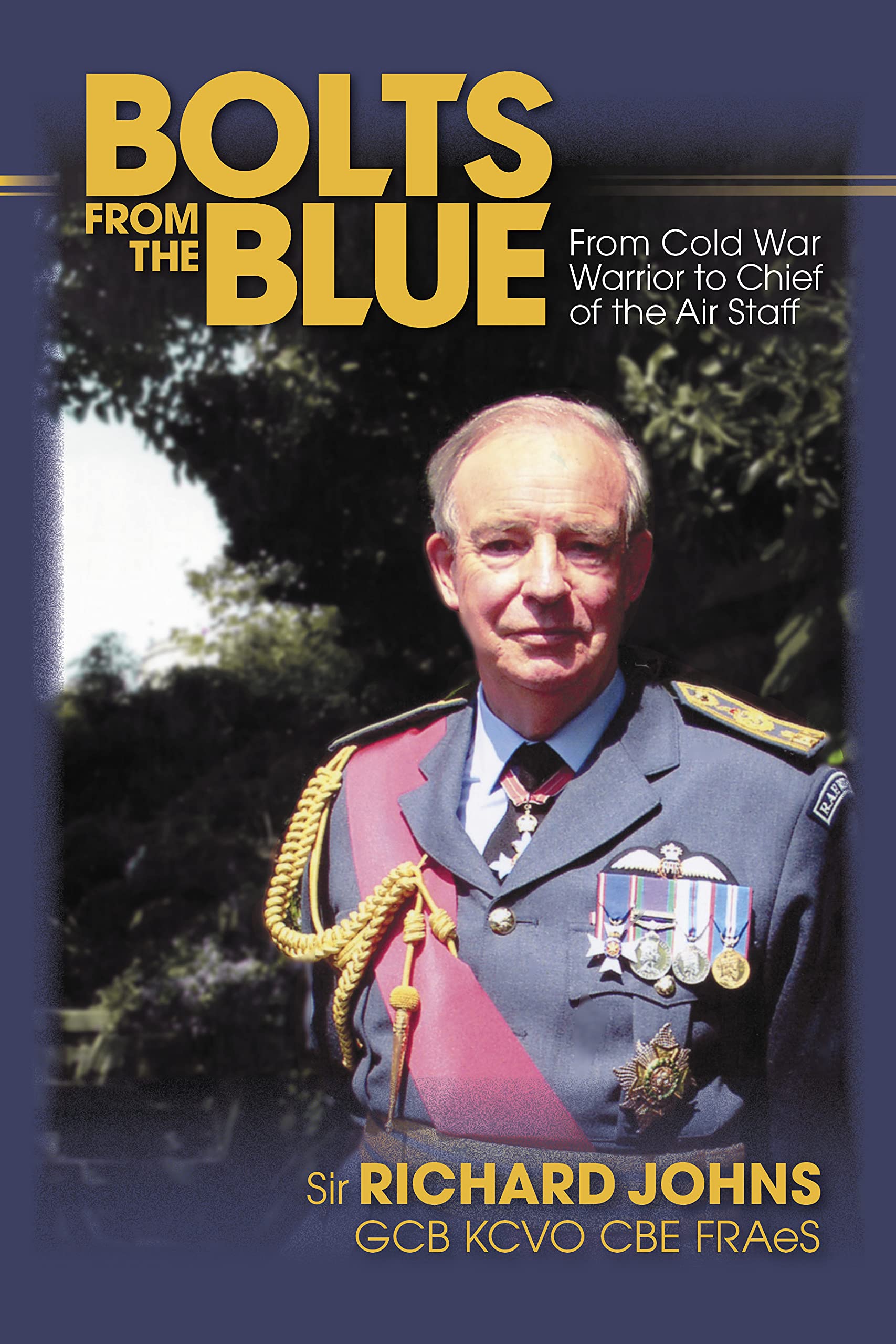 Bolts from the Blue: From Cold War Warrior to Chief of the Air Staff
