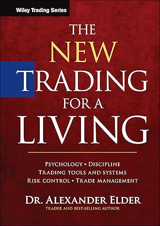 The New Trading for a Living: Psychology, Discipline, Trading Tools and Systems, Risk Control, Trade Management (Wiley Trading)