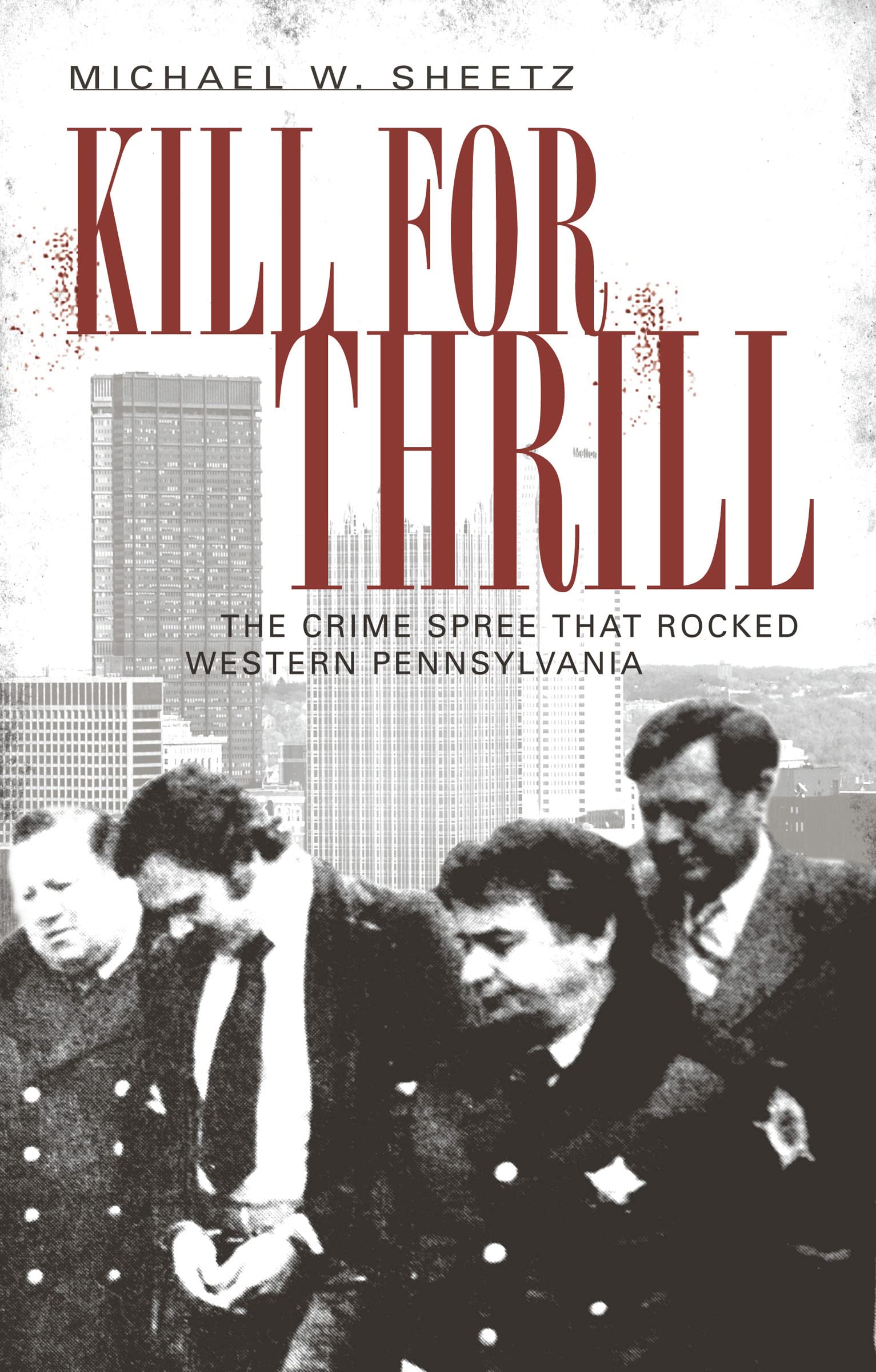 Kill for the Thrill: The Crime Spree that Rocked Western Pennsylvania (True Crime)