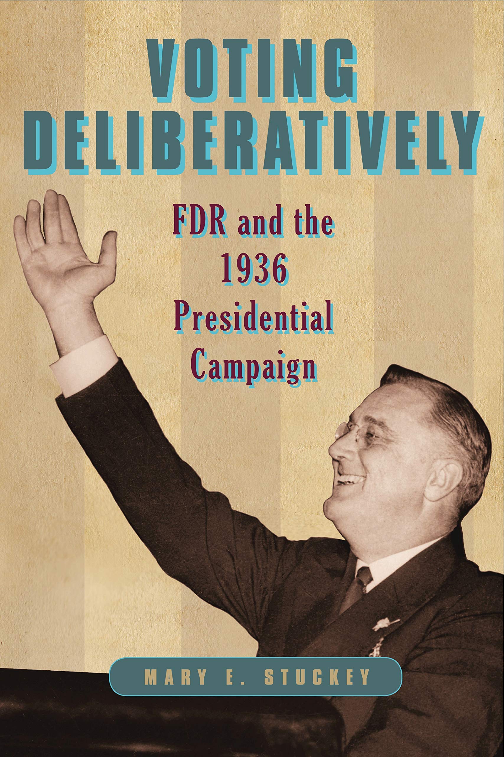 Voting Deliberatively: FDR and the 1936 Presidential Campaign: 12 (Rhetoric and Democratic Deliberation)