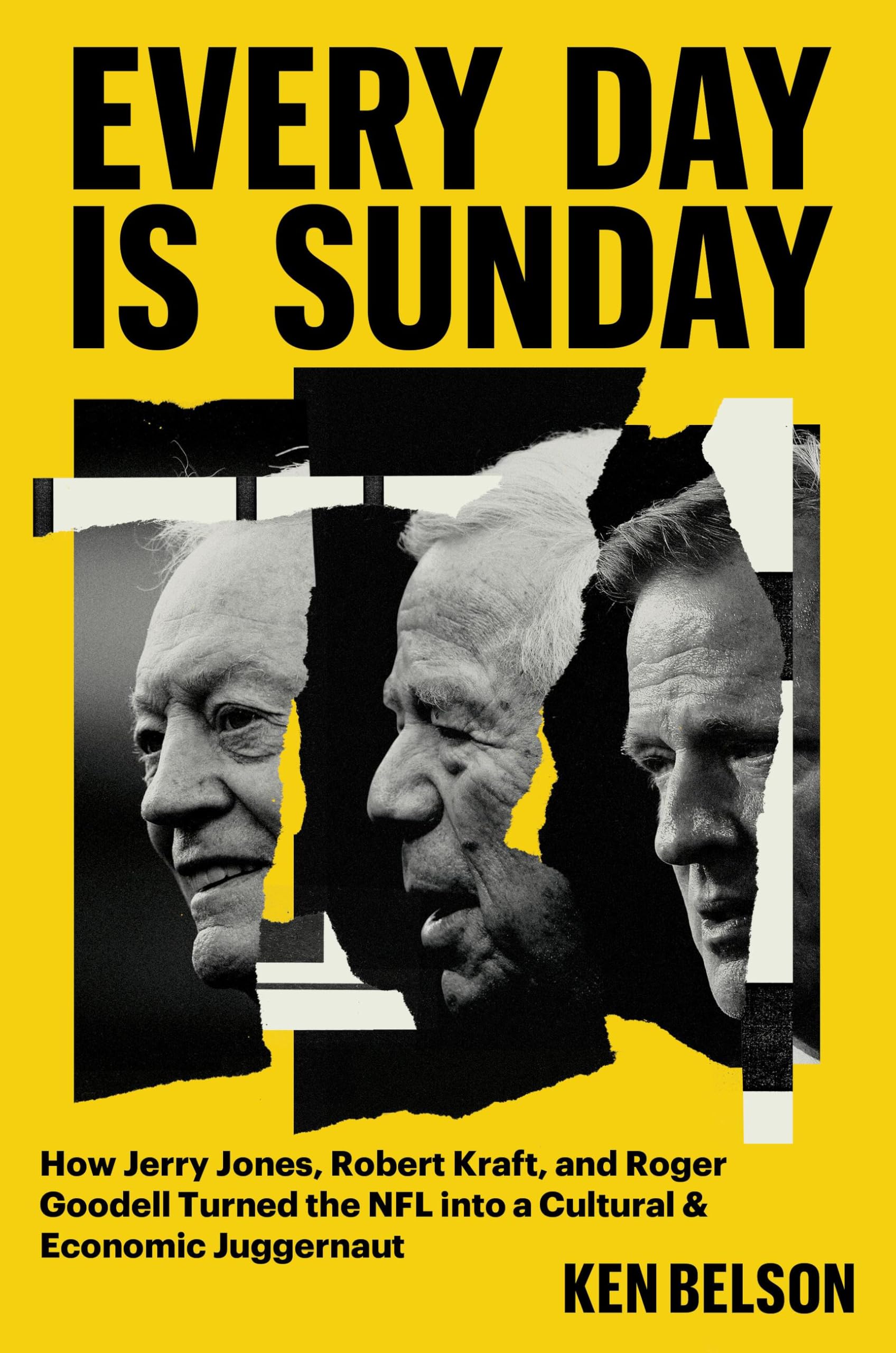 Every Day Is Sunday: How Jerry Jones, Robert Kraft, and Roger Goodell Turned the NFL into a Cultural & Economic Juggernaut