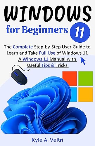 Windows 11 for Beginners: The Complete Step-by-Step User Guide to Learn and Take Full Use of Windows 11 (A Windows 11 Manual with Useful Tips &amp; Tricks)
