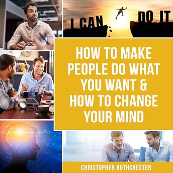 How to Make People Do What You Want & How to Change Your Mind Audiobook by Christopher Rothchester episode artwork