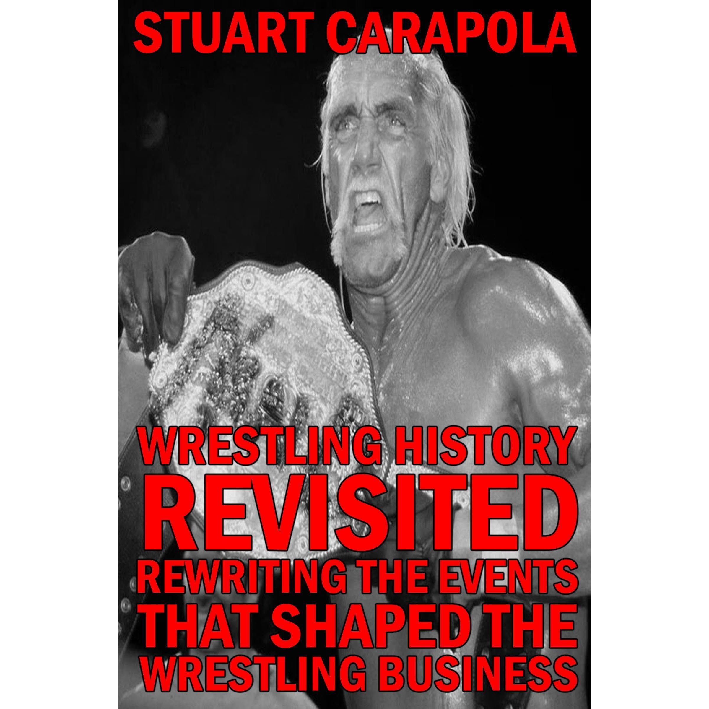 Wrestling History Revisited: Rewriting The Events That Shaped The Wrestling Business