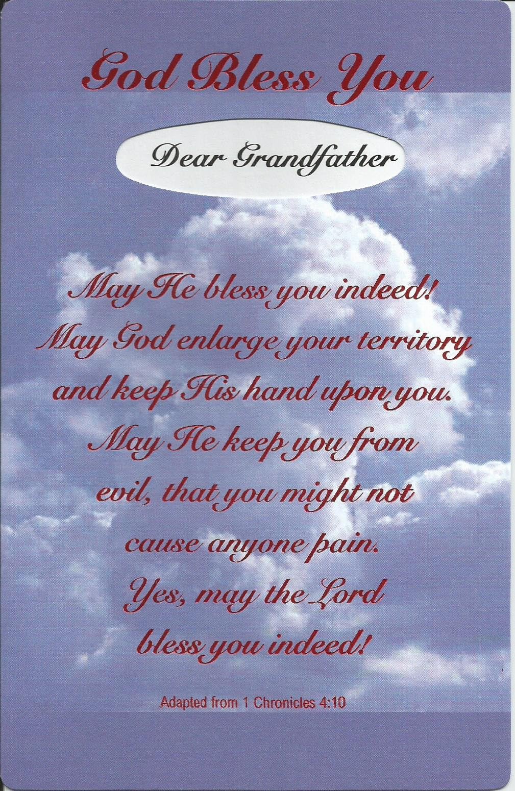 God Bless You Dear Grandfather May He bless you indeed! May God enlarge your territory and keep His hand upon you. May he keep you from evil,that you might not cause anyone pain. Yes,may the lord bless you indeed! (V6)