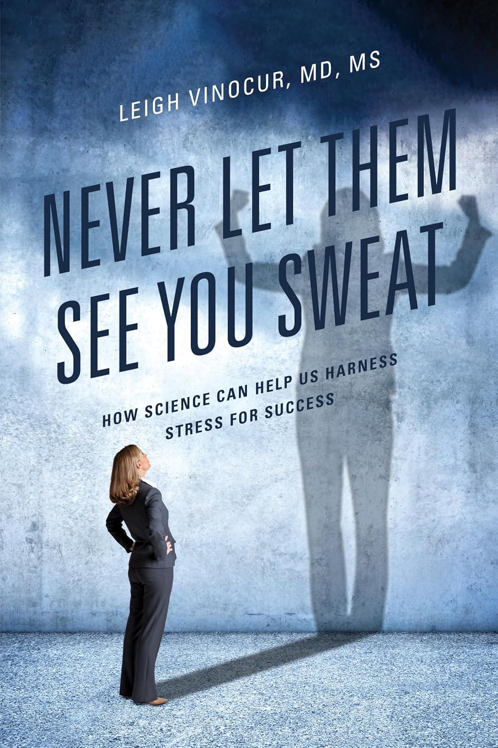 Never Let Them See You Sweat: How Science Can Help Us Harness Stress for Success