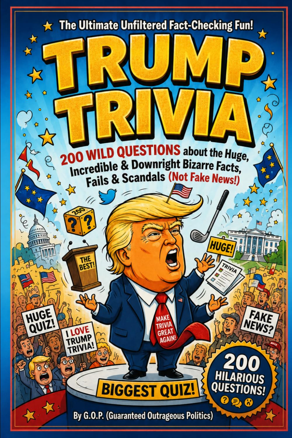 Trump Trivia: 200 Wild Questions About The Huge, Incredible & Downright Bizarre Facts, Fails and Scandals (Not Fake News) (The Big Books of Trivia)