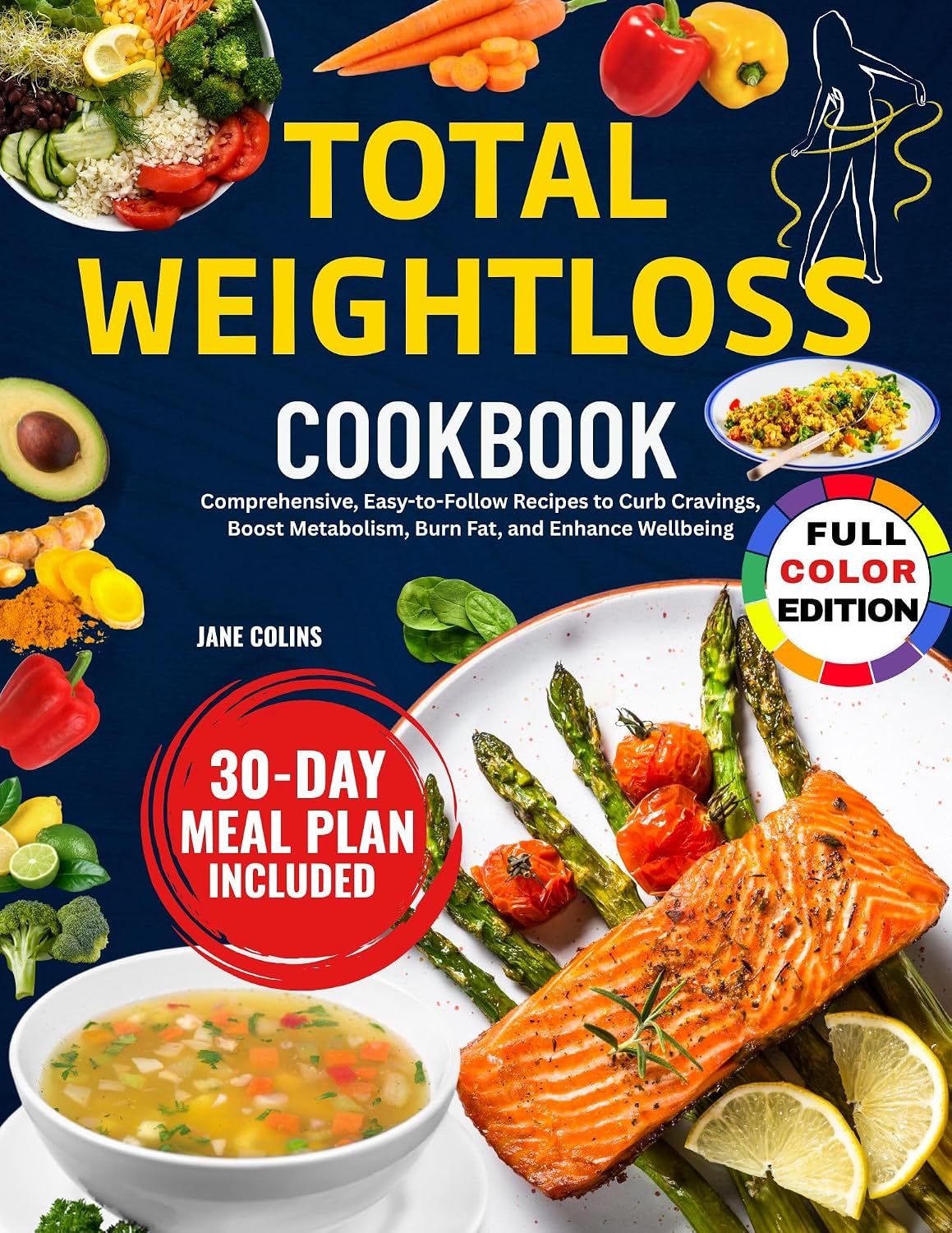 TOTAL WEIGHTLOSS COOKBOOK : Comprehensive, Easy-to-Follow Recipes to Curb Cravings, Boost Metabolism, Burn Fat, and Enhance Wellbeing