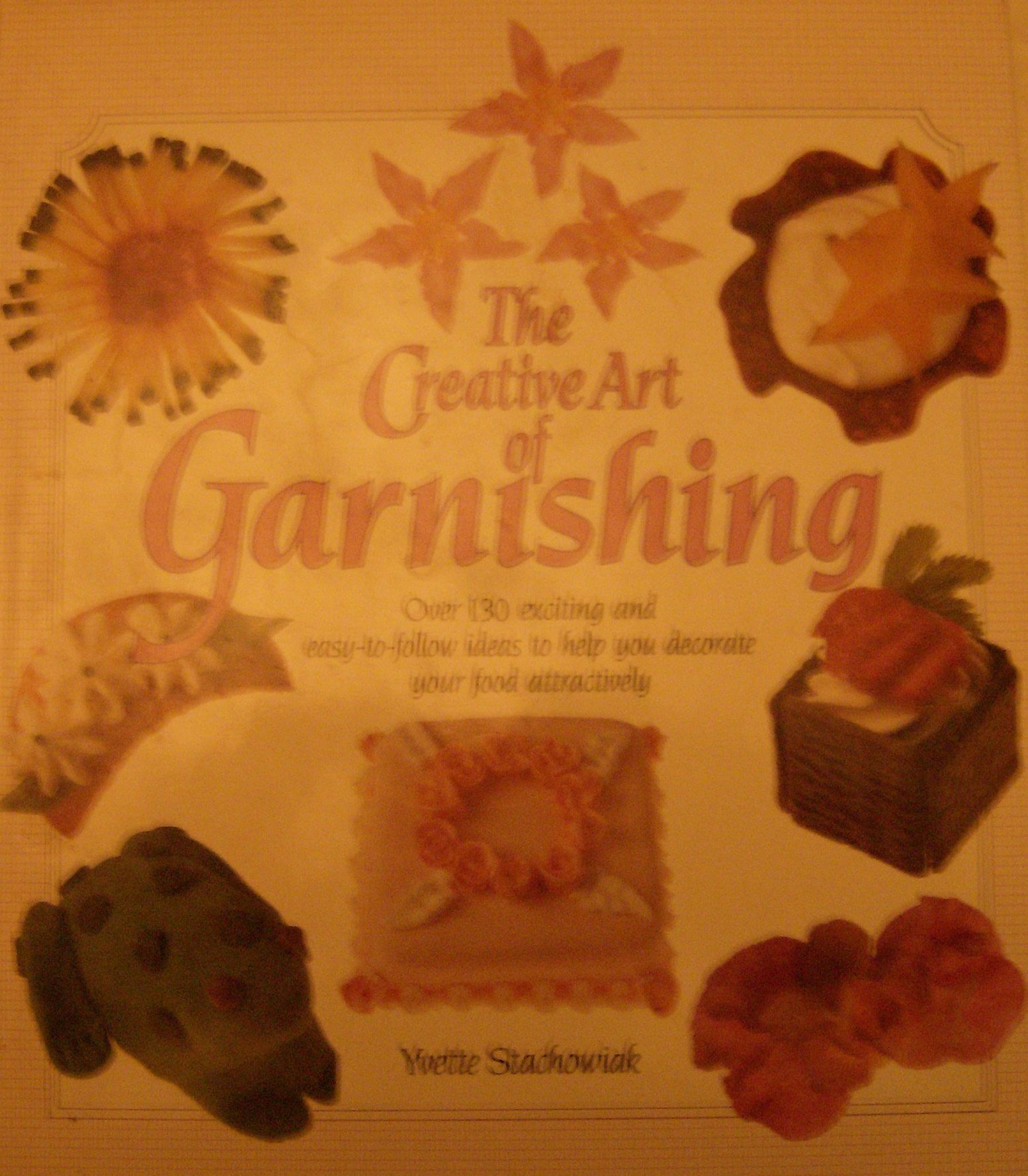 The Creative Art of Garnishing - over 130 exciting and easy-to-follow ideas to help you decorate your food attractively