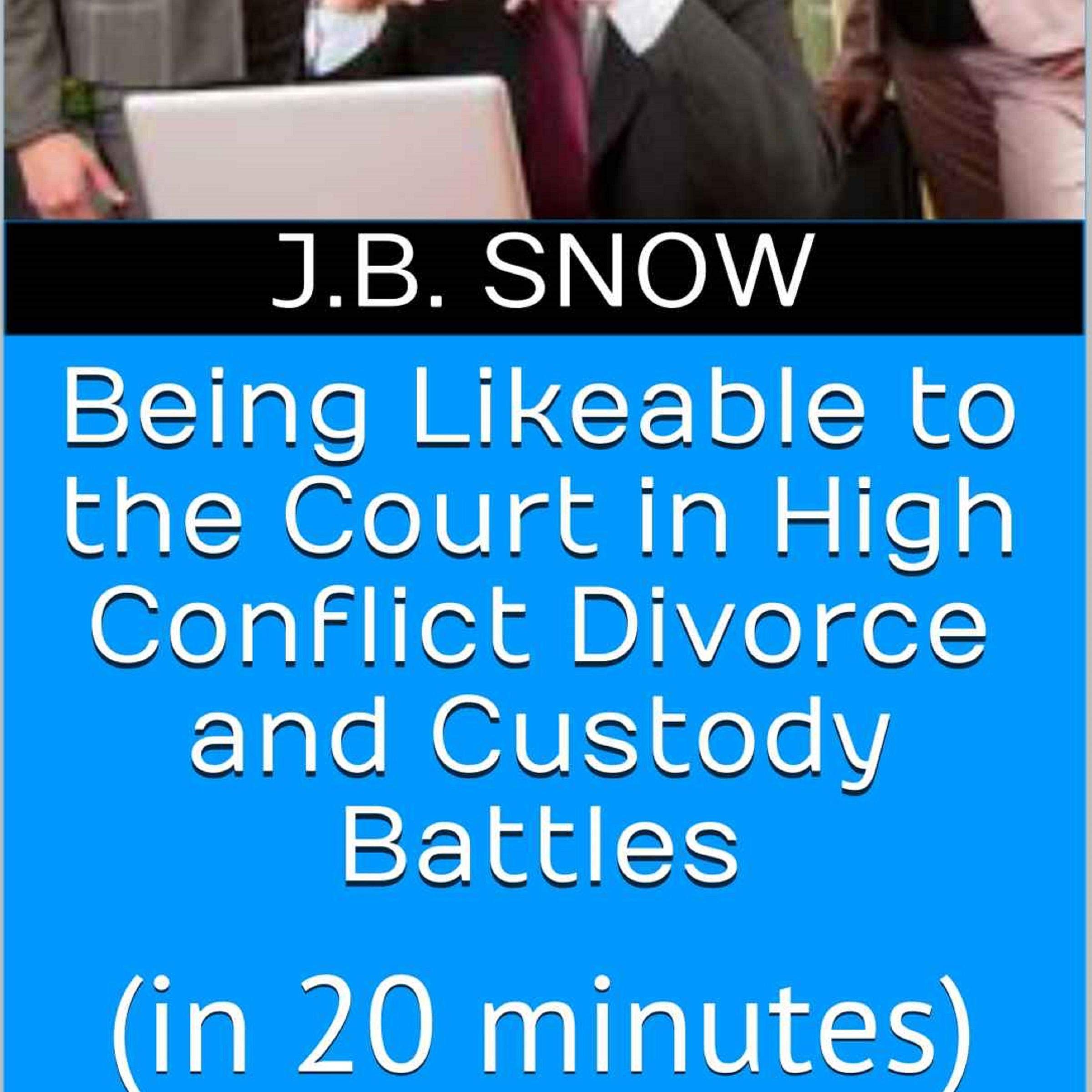 Being Likeable to the Court in High Conflict Divorce and Custody Battles (in 20 Minutes)