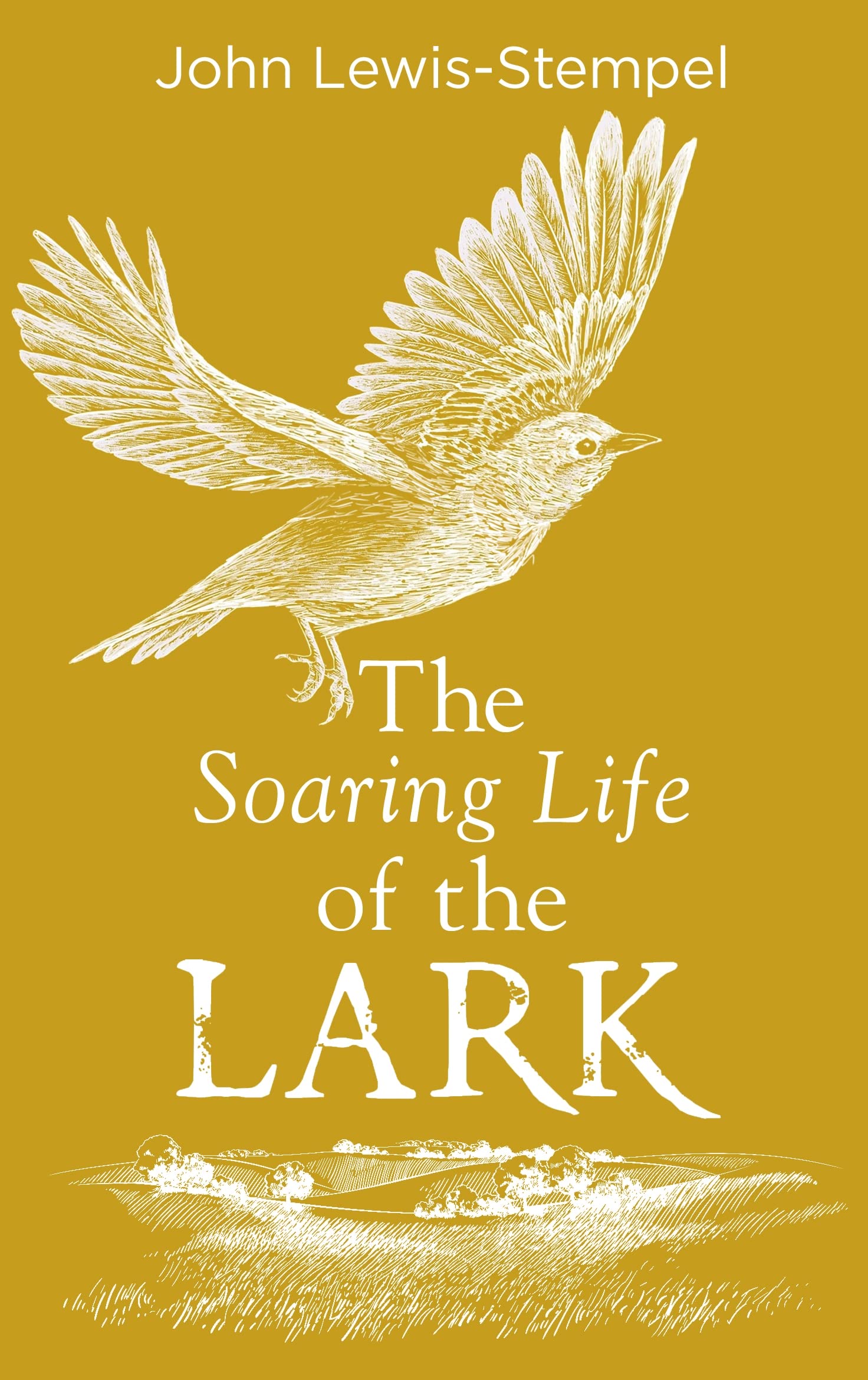 The Soaring Life of the Lark By John Lewis-Stempel