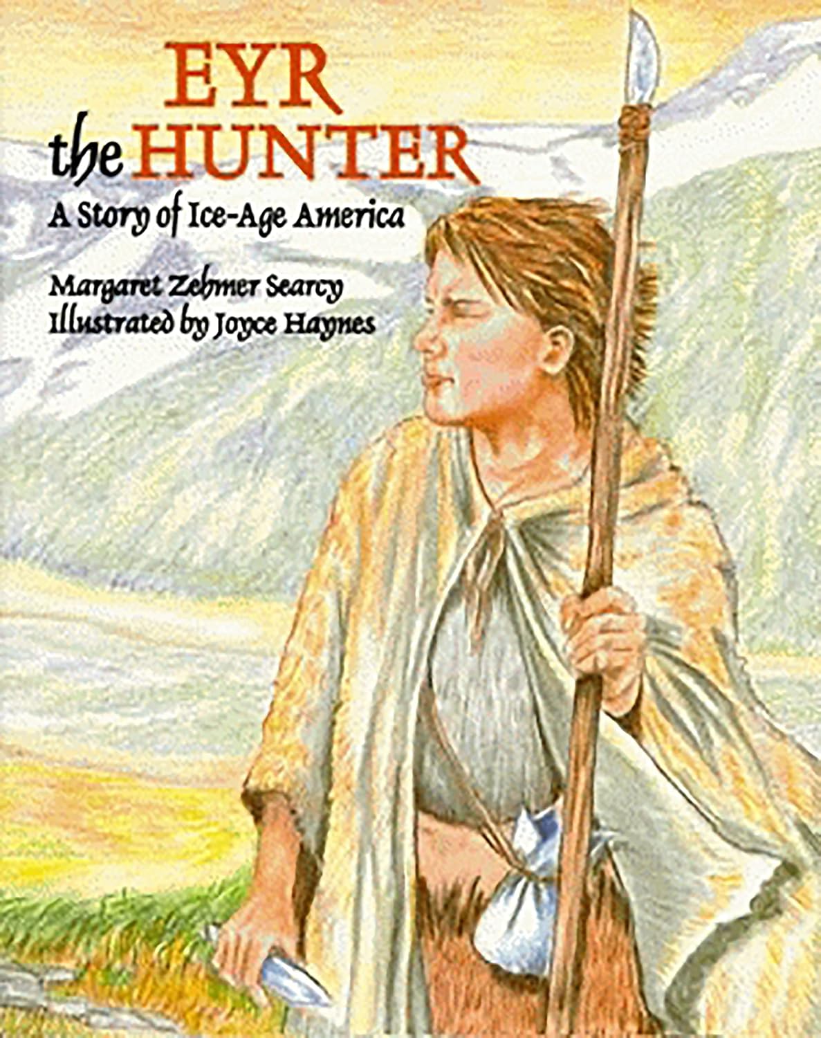 Eyr the Hunter: A Story Of Ice-Age America (PREHISTORY SERIES)