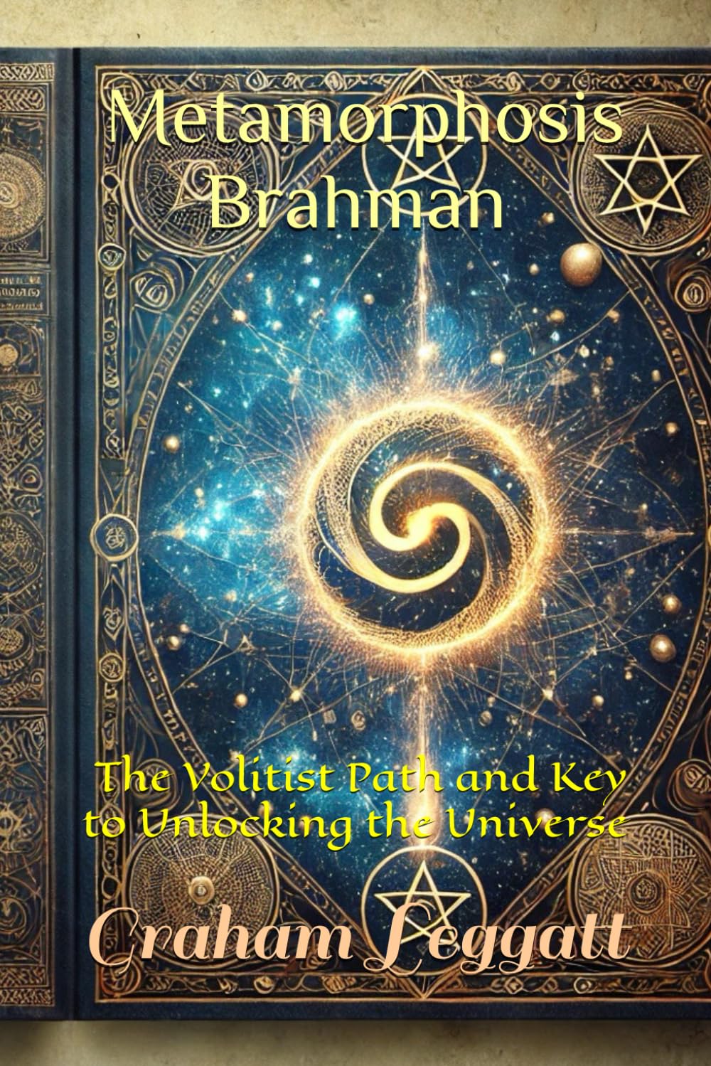 Metamorphosis Brahman: The Volitist Path and the Key to Unlocking the Universe