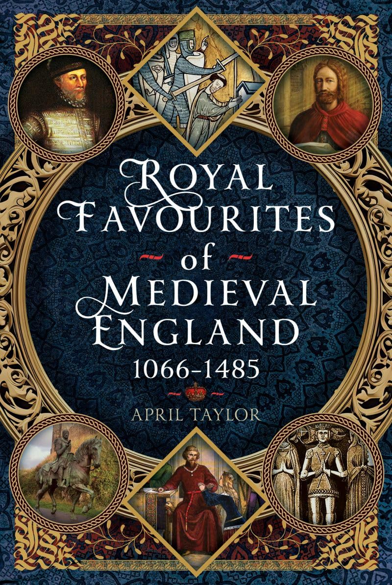 Royal Favourites of Medieval England: 1066 – 1485