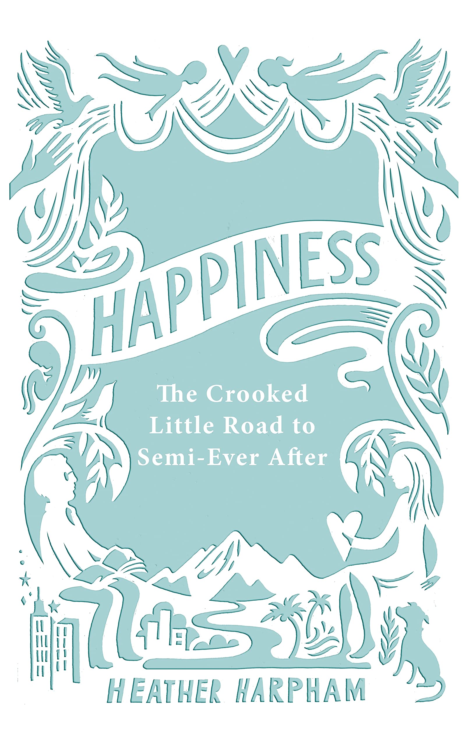 Happiness: The Crooked Little Road to Semi-Ever After