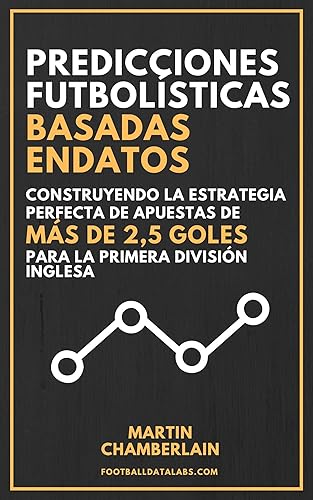Predicciones futbolísticas basadas en datos: Construyendo la estrategia perfecta de apuestas de más de 2,5 goles para la primera división inglesa