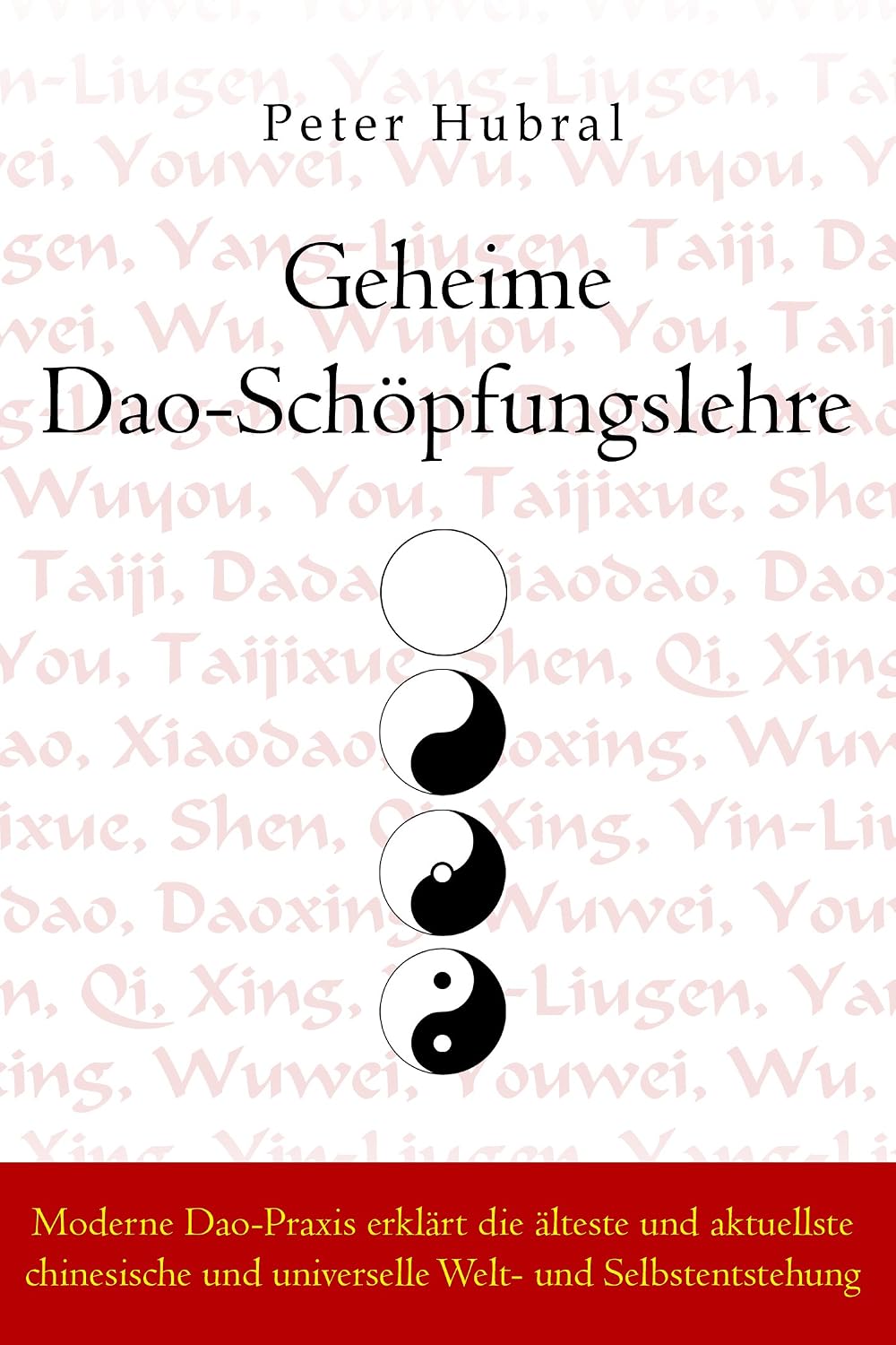 Geheime Dao-Schöpfungslehre: Moderne Dao-Praxis erklärt die älteste und aktuellste chinesische und universelle Welt- und Selbstentstehung (German Edition)