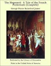 The Huguenot: A Tale of the French Protestants (Complete)