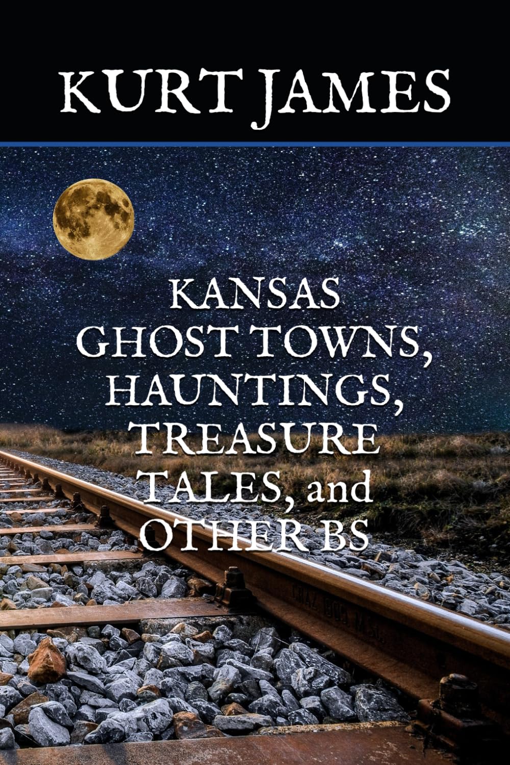 KANSAS GHOST TOWNS, HAUNTINGS, TREASURE TALES, and OTHER BS (KURT