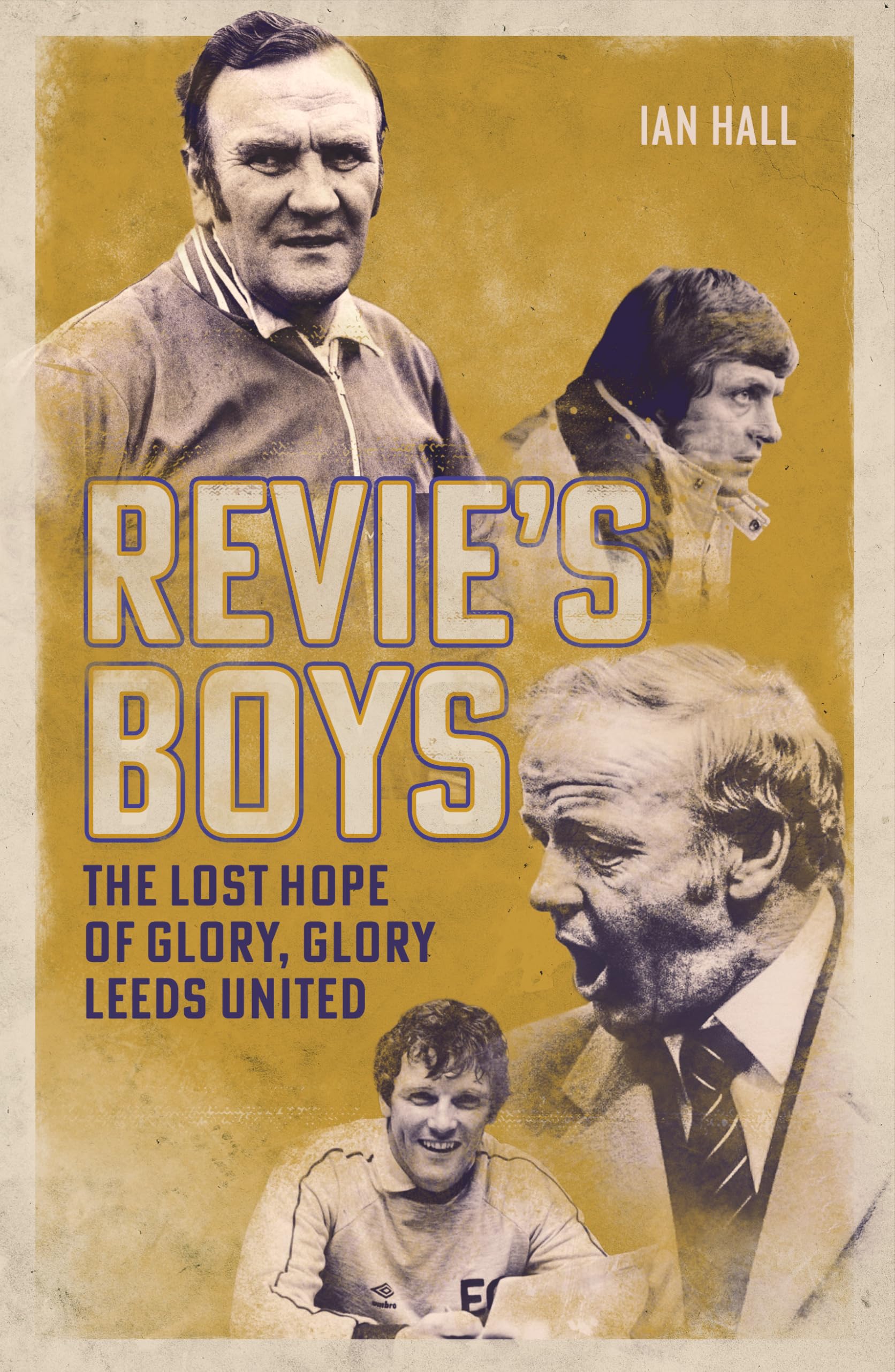 Revie's Boys: The Lost Hope of Glory, Glory Leeds United by Ian Hall (English) H
