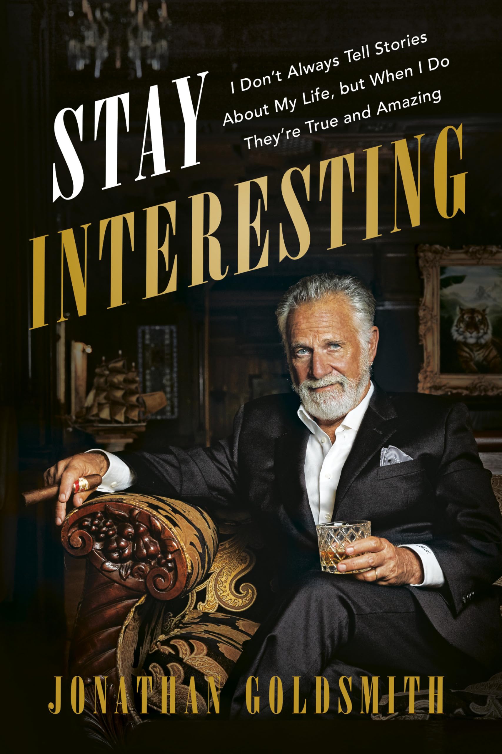Stay Interesting: I Don't Always Tell Stories About My Life, but When I Do They're True and Amazing