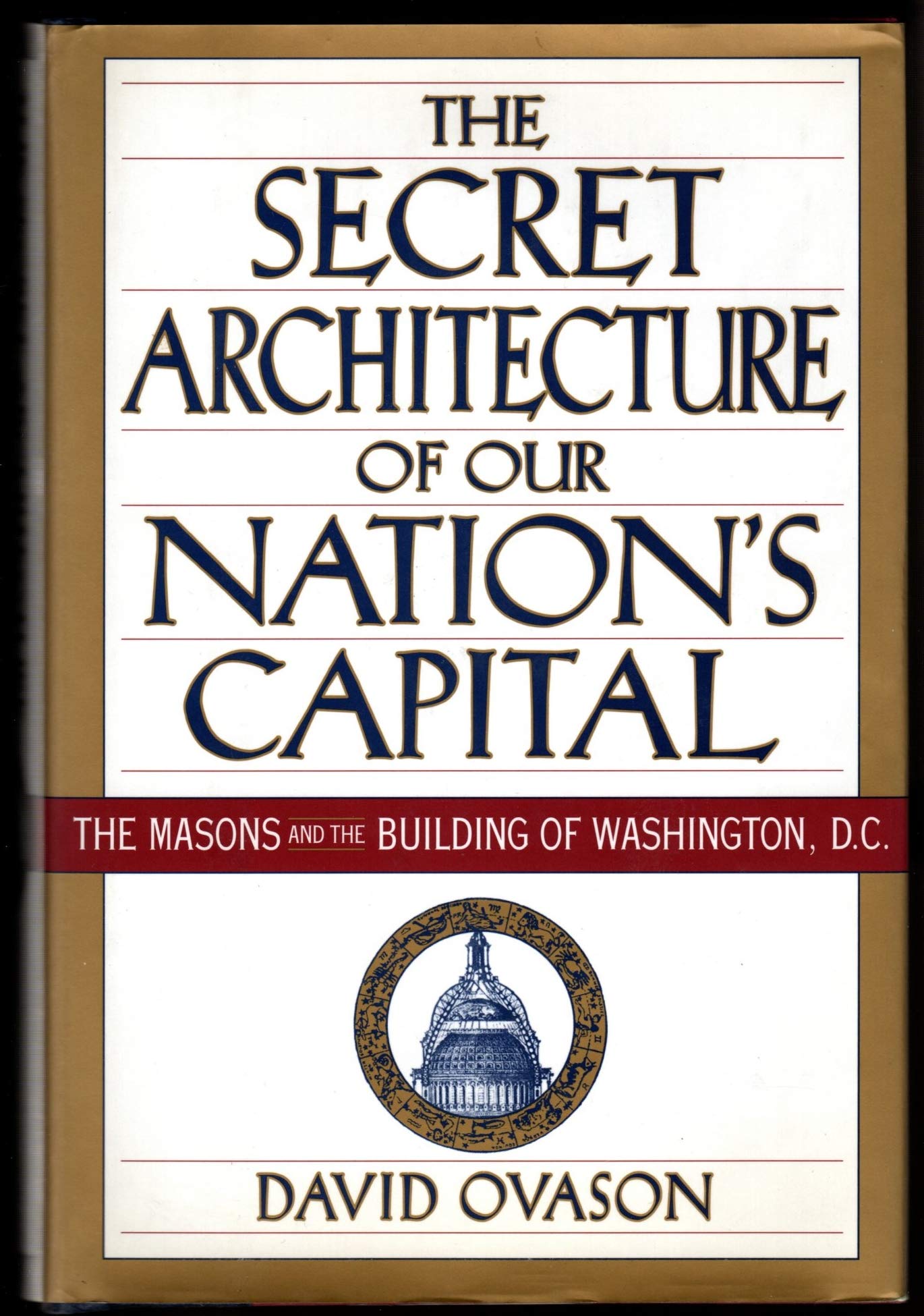 The Secret Architecture of Our Nation's Capitol: The Masons and the Building of Washington, D.C.