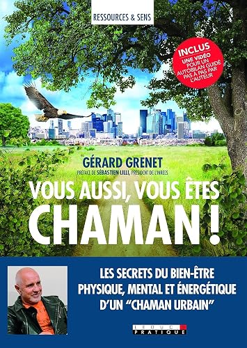 Vous aussi vous êtes chaman !: Les secrets du bien-être physique, mental et énergétique d'un chaman urbain